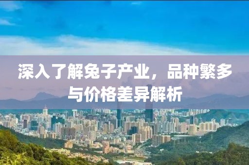 深入了解兔子產業，品種繁多與價格差異解析