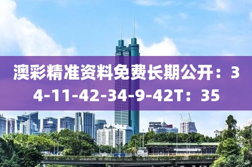 澳彩精準資料免費長期公開：34-11-42-34-9-42T：35