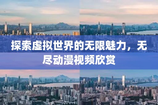 探索虛擬世界的無限魅力，無盡動漫視頻欣賞