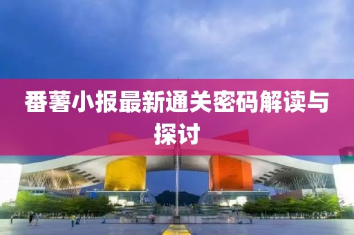 番薯小報最新通關密碼解讀與探討