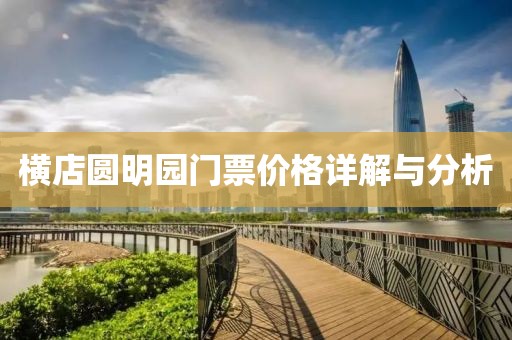 橫店圓明園門票價格詳解與分析