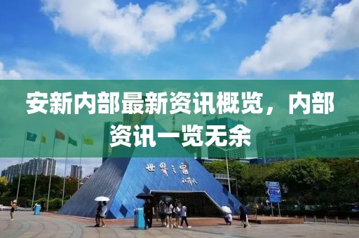 安新內部最新資訊概覽，內部資訊一覽無余