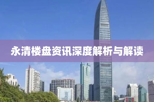永清樓盤資訊深度解析與解讀