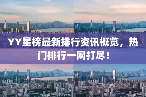 YY星榜最新排行資訊概覽，熱門排行一網打盡！