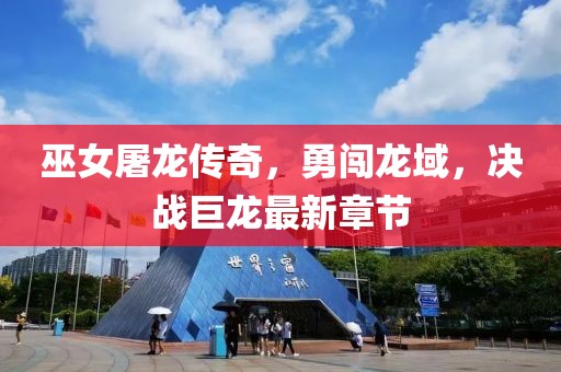 巫女屠龍傳奇，勇闖龍域，決戰巨龍最新章節