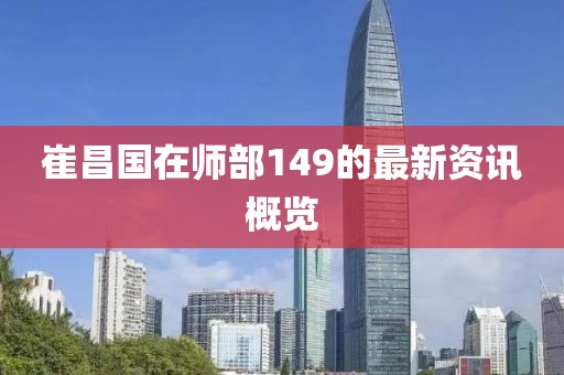 崔昌國在師部149的最新資訊概覽