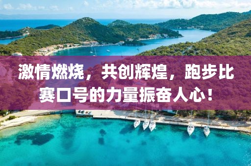 激情燃燒，共創輝煌，跑步比賽口號的力量振奮人心！