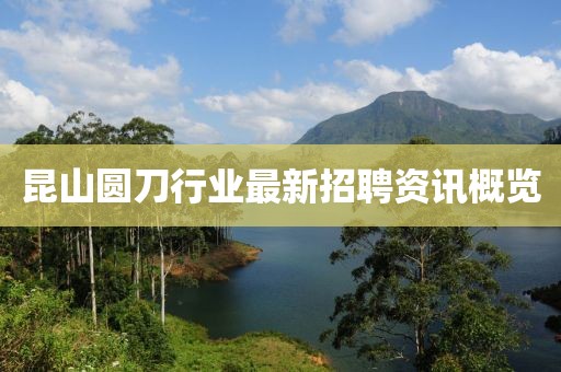 昆山圓刀行業最新招聘資訊概覽