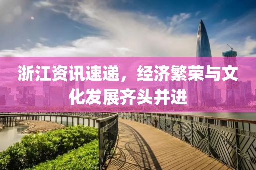 浙江資訊速遞，經濟繁榮與文化發展齊頭并進