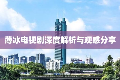 薄冰電視劇深度解析與觀感分享
