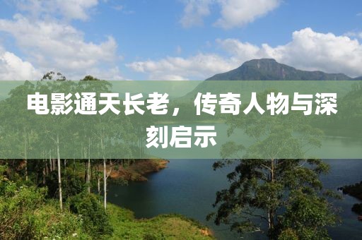 電影通天長老，傳奇人物與深刻啟示