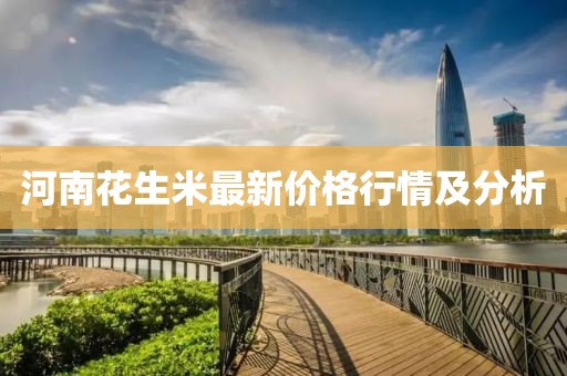 河南花生米最新價格行情及分析