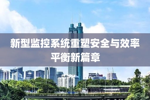 新型監控系統重塑安全與效率平衡新篇章