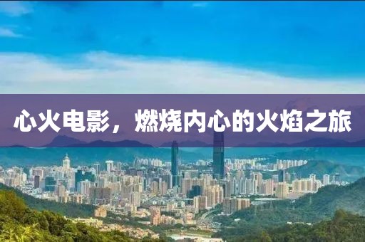 心火電影，燃燒內心的火焰之旅
