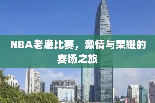 NBA老鷹比賽，激情與榮耀的賽場之旅