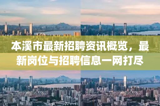 本溪市最新招聘資訊概覽，最新崗位與招聘信息一網打盡