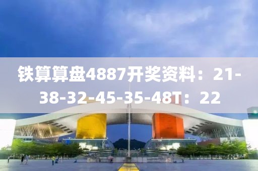 鐵算算盤4887開獎資料：21-38-32-45-35-48T：22
