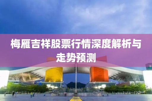 梅雁吉祥股票行情深度解析與走勢預測