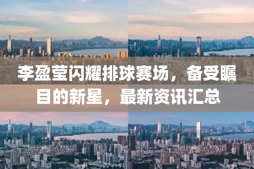 李盈瑩閃耀排球賽場，備受矚目的新星，最新資訊匯總