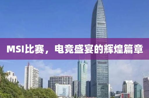 MSI比賽，電競盛宴的輝煌篇章