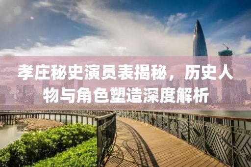 孝莊秘史演員表揭秘，歷史人物與角色塑造深度解析
