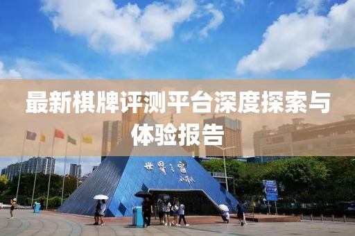 最新棋牌評測平臺深度探索與體驗報告