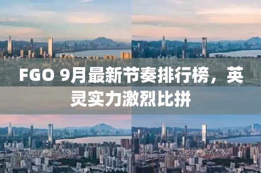 FGO 9月最新節奏排行榜，英靈實力激烈比拼