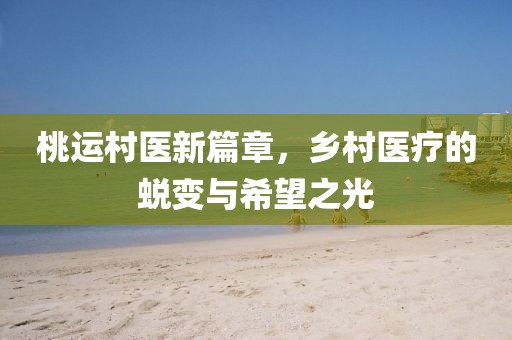 桃運村醫新篇章，鄉村醫療的蛻變與希望之光