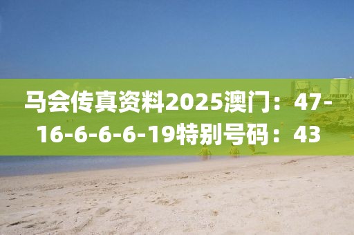 馬會傳真資料2025澳門：47-16-6-6-6-19特別號碼：43