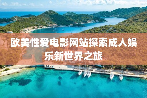 歐美性愛電影網站探索成人娛樂新世界之旅