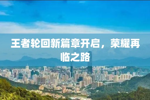 王者輪回新篇章開啟，榮耀再臨之路