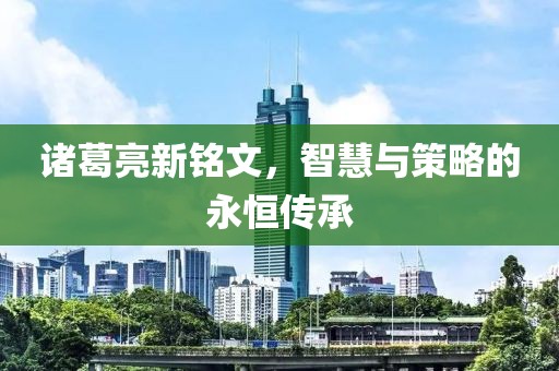 諸葛亮新銘文，智慧與策略的永恒傳承