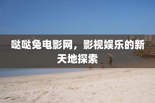 噠噠兔電影網，影視娛樂的新天地探索