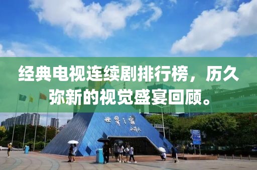 經典電視連續劇排行榜，歷久彌新的視覺盛宴回顧。