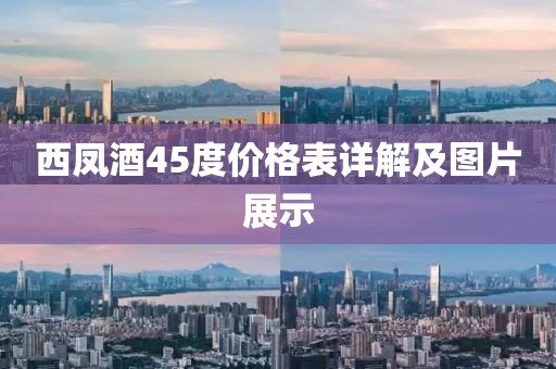 西鳳酒45度價格表詳解及圖片展示