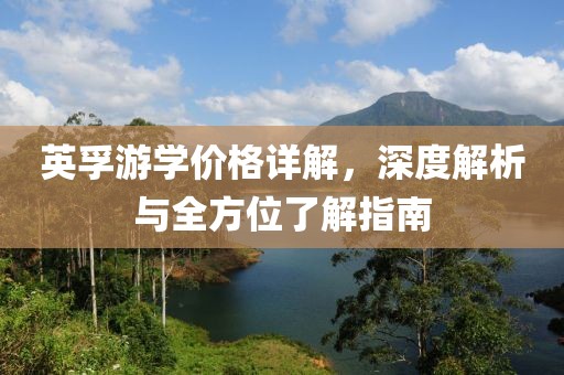 英孚游學價格詳解，深度解析與全方位了解指南