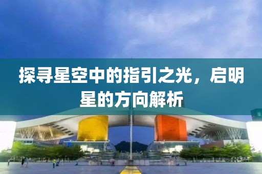 探尋星空中的指引之光，啟明星的方向解析