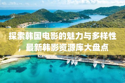 探索韓國電影的魅力與多樣性，最新韓影資源庫大盤點