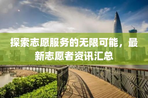 探索志愿服務的無限可能，最新志愿者資訊匯總