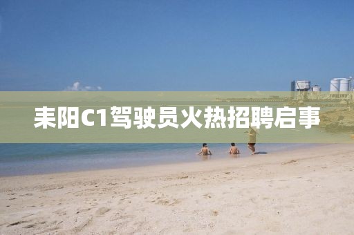 耒陽C1駕駛員火熱招聘啟事