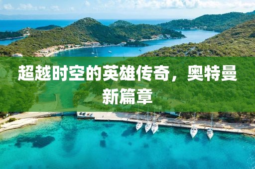 超越時空的英雄傳奇，奧特曼新篇章