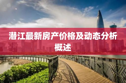 潛江最新房產價格及動態分析概述
