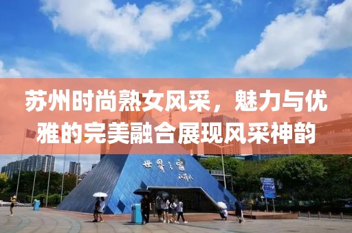 蘇州時尚熟女風采，魅力與優雅的完美融合展現風采神韻
