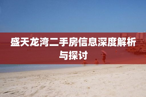 盛天龍灣二手房信息深度解析與探討