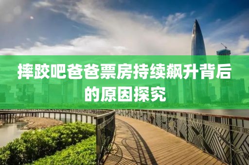 摔跤吧爸爸票房持續飆升背后的原因探究
