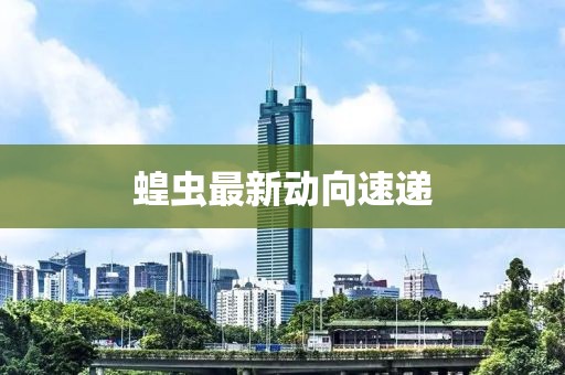 蝗蟲最新動向速遞