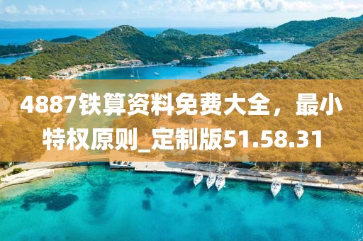 4887鐵算資料免費大全，最小特權原則_定制版51.58.31