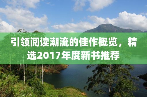 引領閱讀潮流的佳作概覽，精選2017年度新書推薦