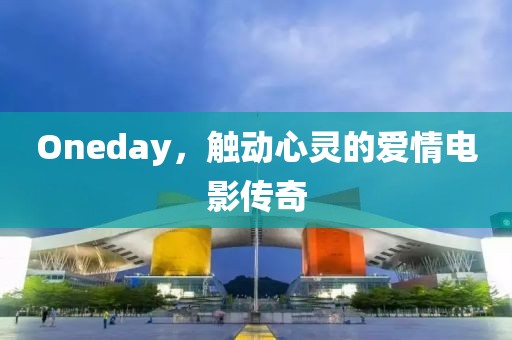 Oneday，觸動心靈的愛情電影傳奇
