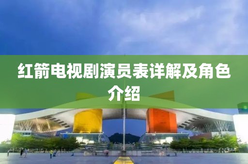 紅箭電視劇演員表詳解及角色介紹